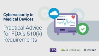 Cybersecurity in
Medical Devices
Practical Advice
for FDA’s 510(k)
Requirements
 