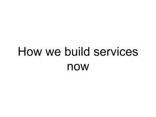User needs first
Service Design
Microservices
Continuous Delivery
 