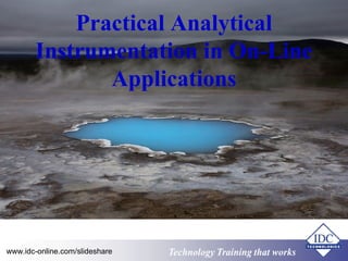 Practical Analytical 
Instrumentation in On-Line 
Applications 
www.idc-online.com/slideshare Technology TTrraaiinniinngg tthhaatt WWoorrkkss 
 