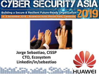 Jorge Sebastiao, CISSP
CTO, Ecosystem
Linkedin/in/sebastiao
 