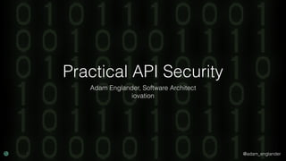 @adam_englander
Practical API Security
Adam Englander, Software Architect
iovation
 