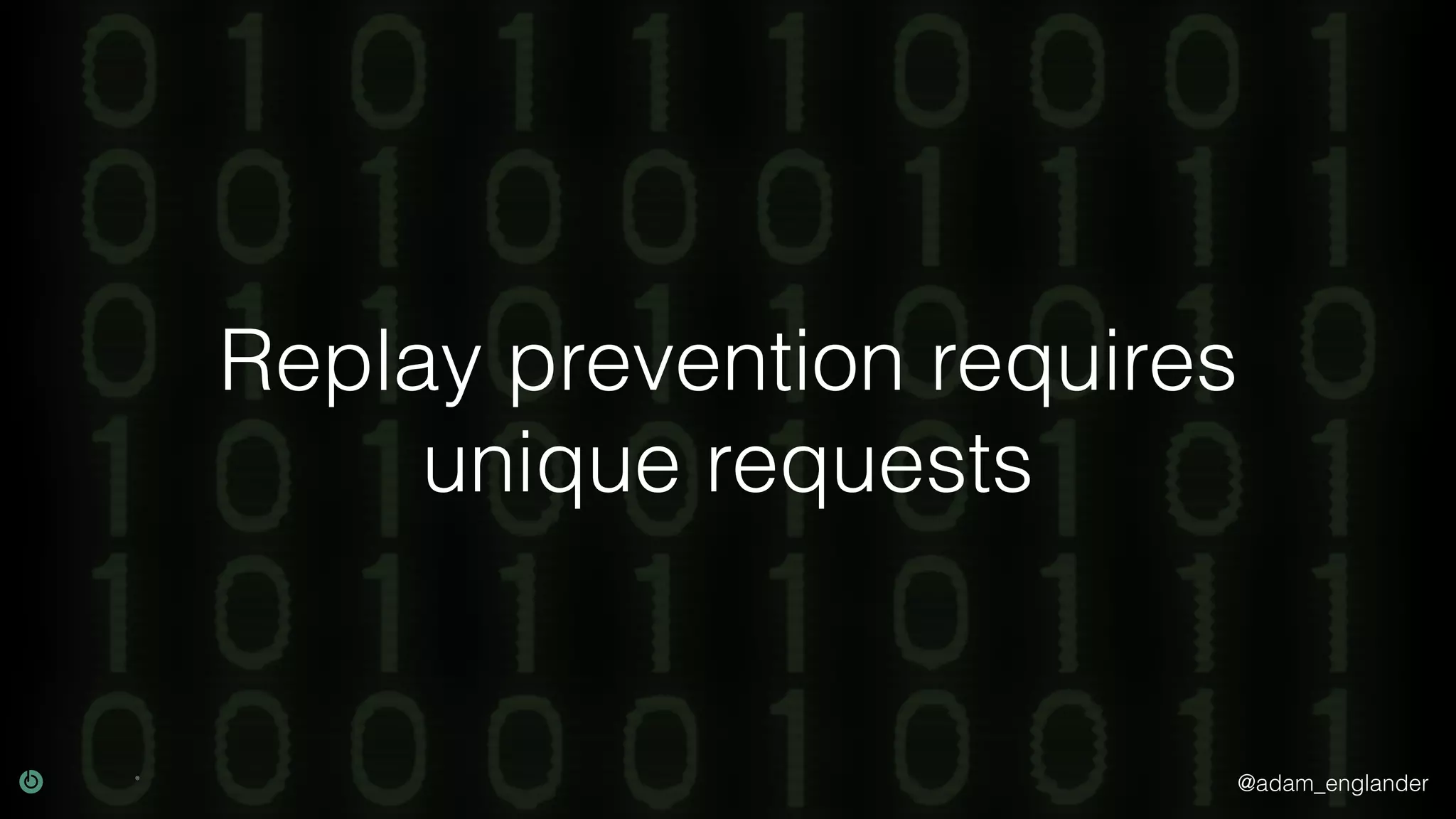 @adam_englander Replay prevention requires unique requests 