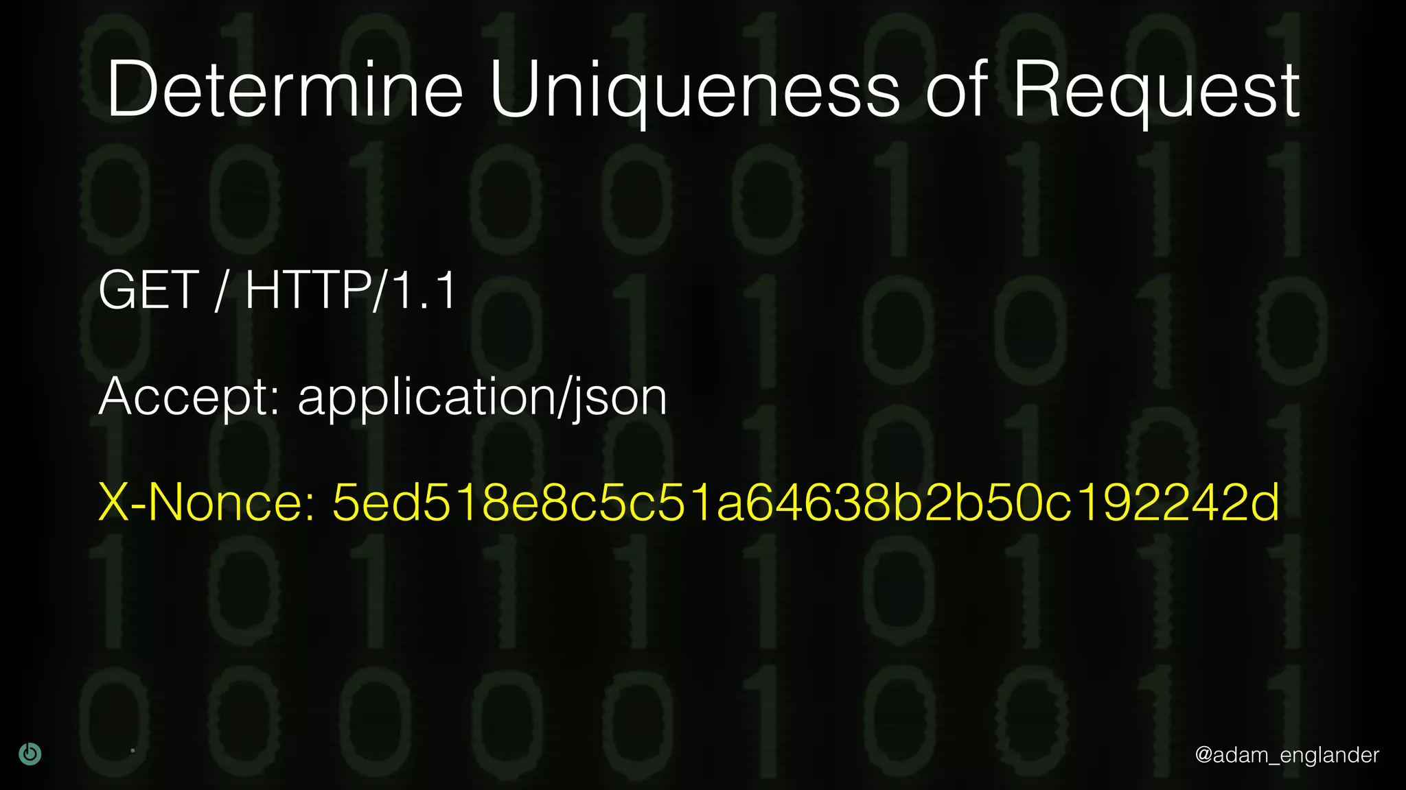 @adam_englander Determine Uniqueness of Request GET / HTTP/1.1 Accept: application/json X-Nonce: 5ed518e8c5c51a64638b2b50c192242d 