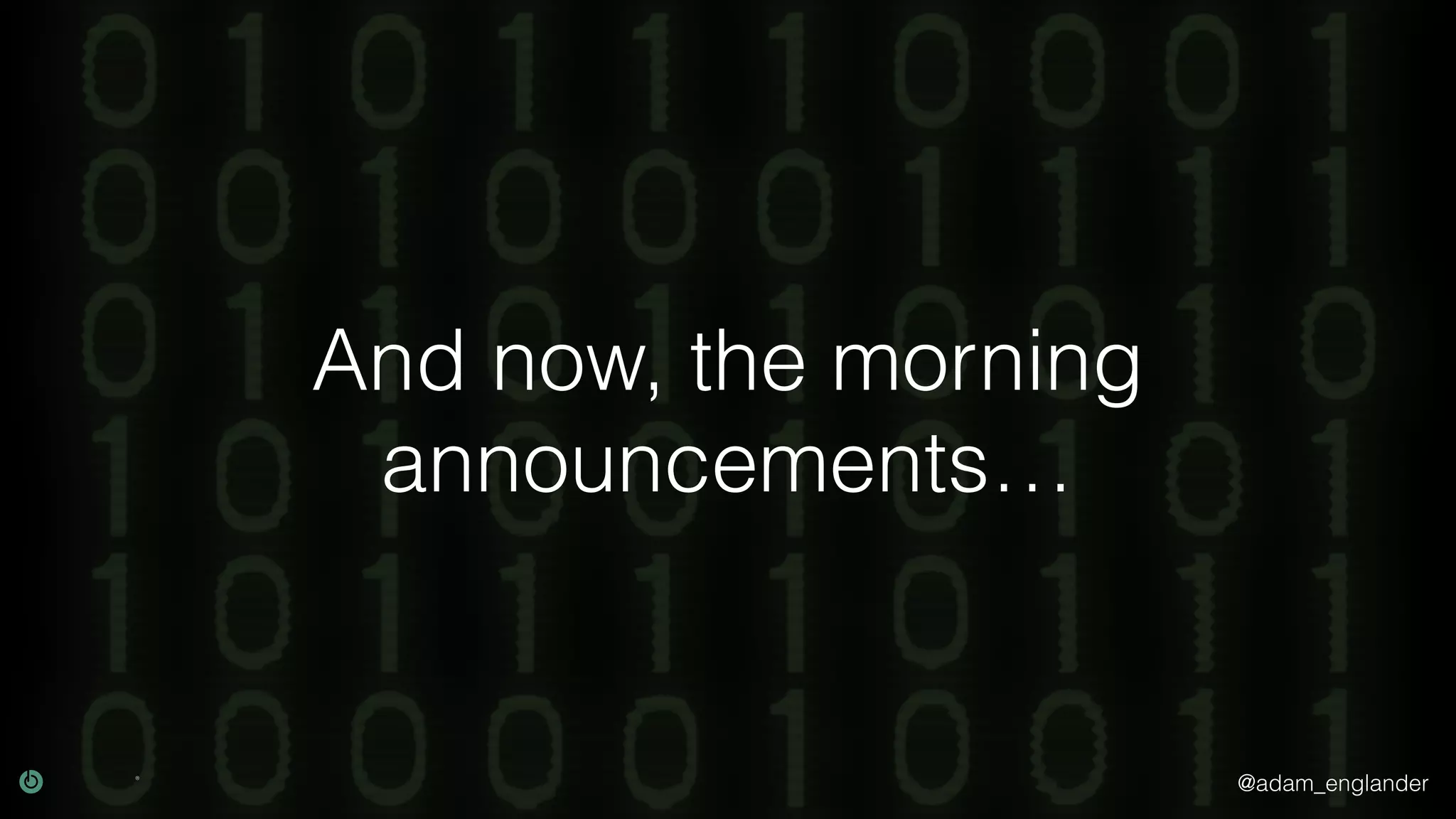 @adam_englander And now, the morning announcements… 