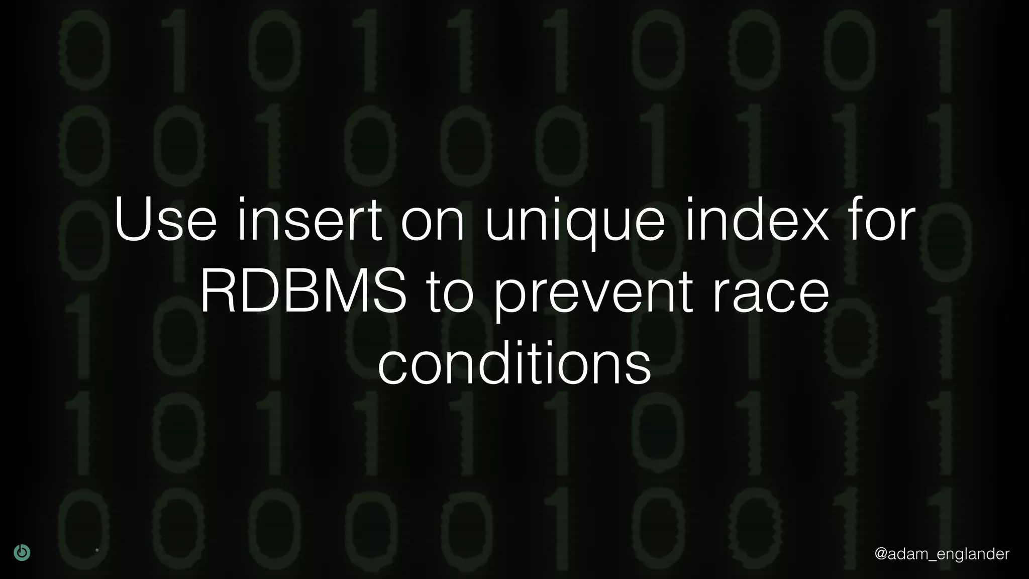 @adam_englander Use insert on unique index for RDBMS to prevent race conditions 