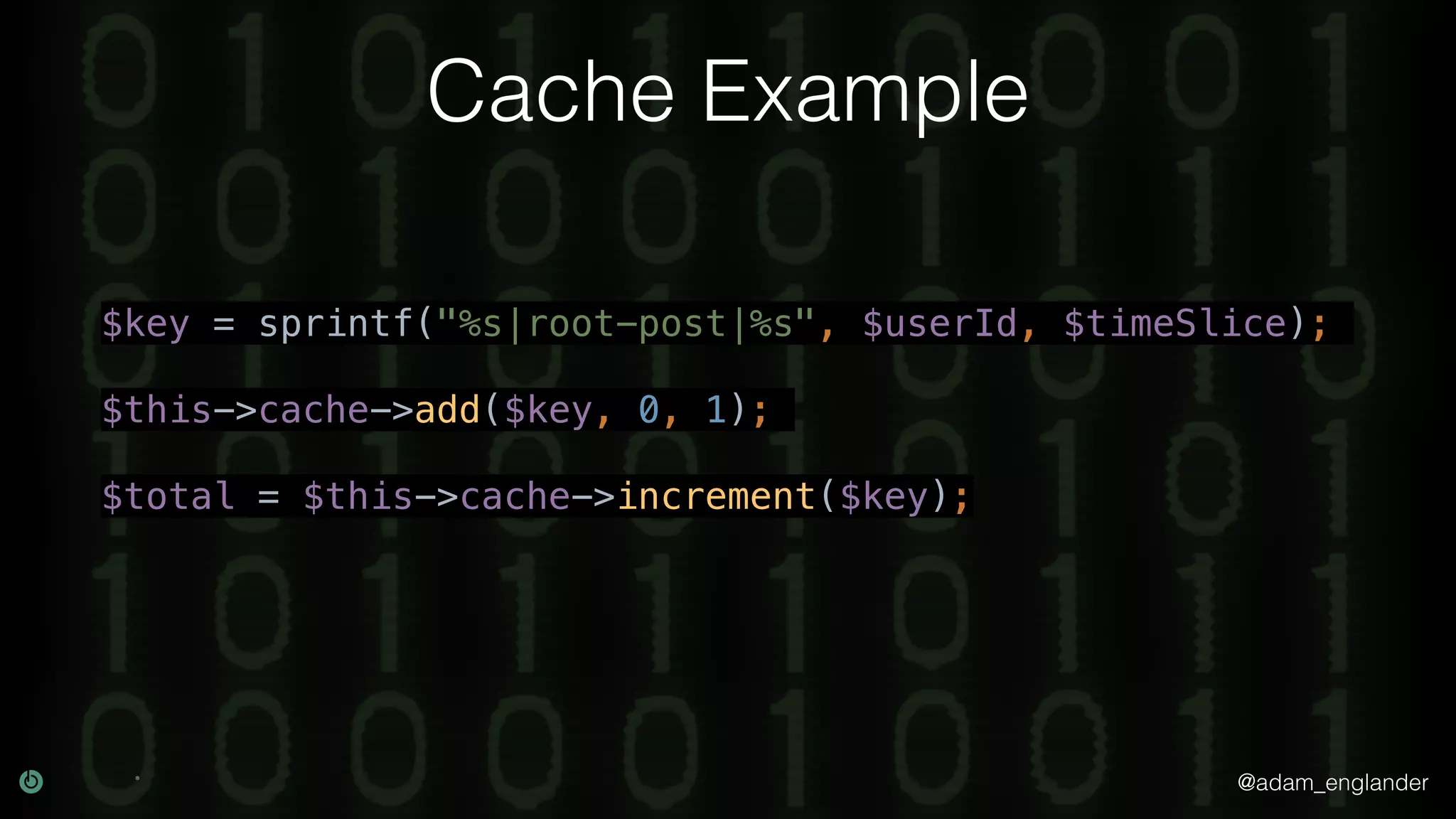 @adam_englander Cache Example $key = sprintf("%s|root-post|%s", $userId, $timeSlice); $this->cache->add($key, 0, 1); $total = $this->cache->increment($key); 