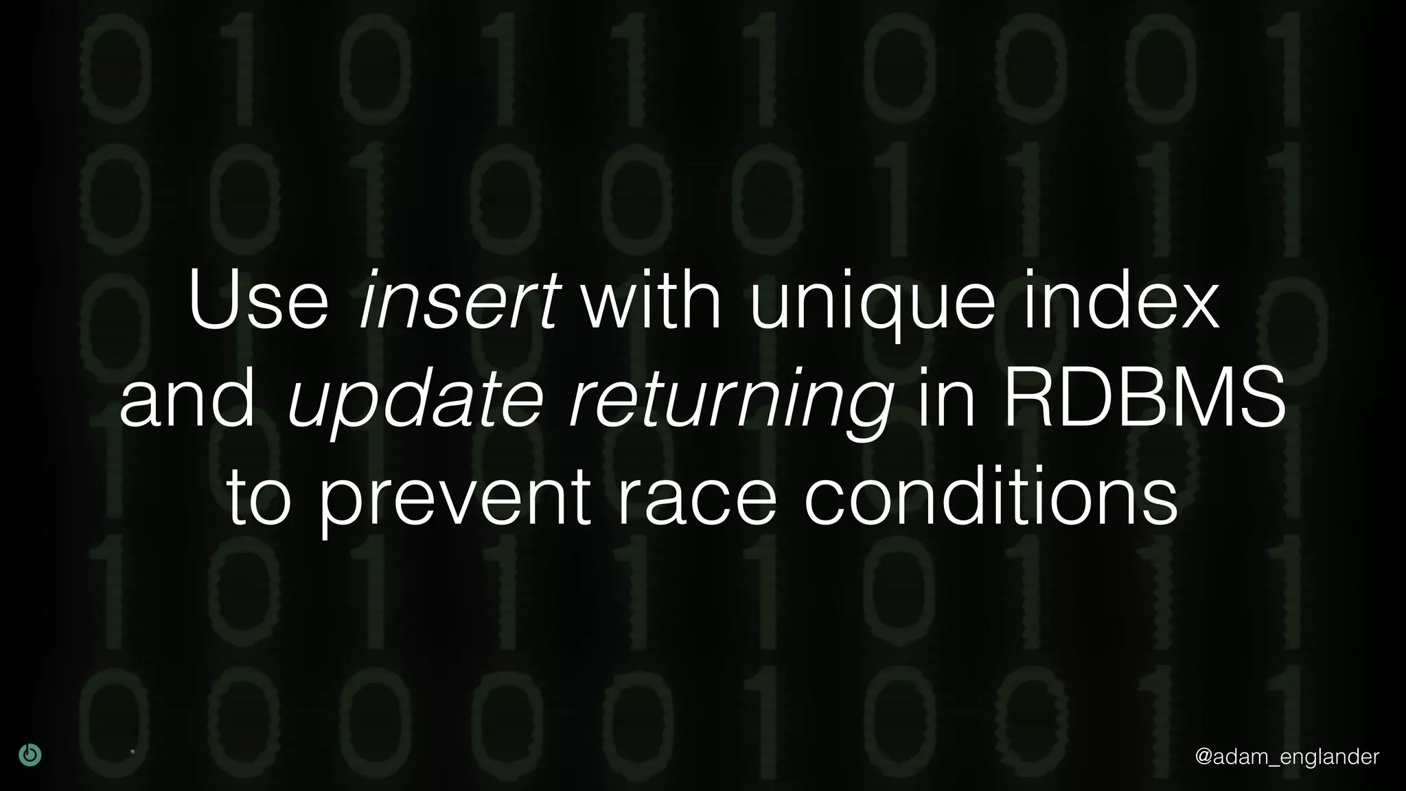 @adam_englander Use insert with unique index and update returning in RDBMS to prevent race conditions 
