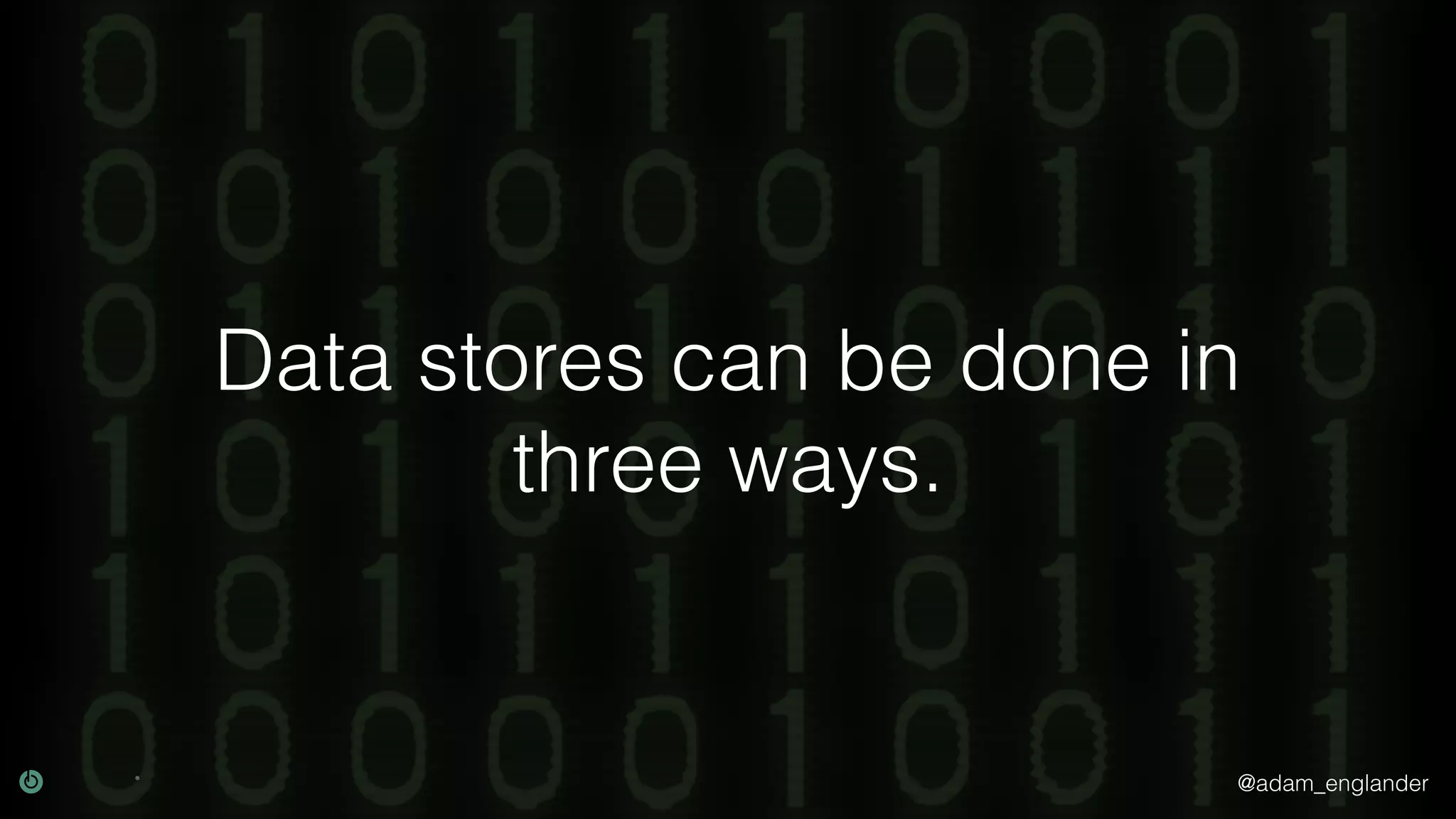 @adam_englander Data stores can be done in three ways. 