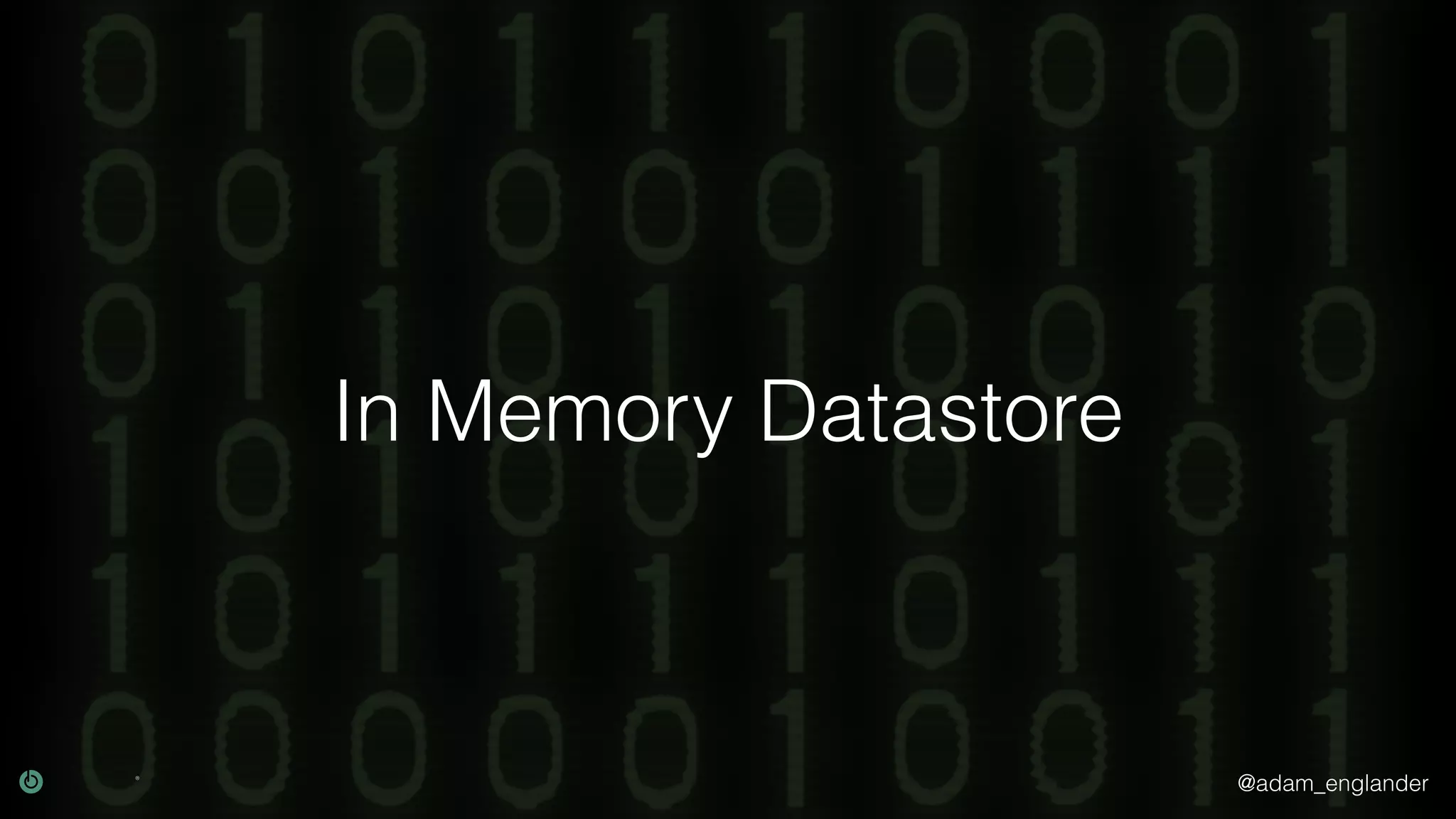 @adam_englander In Memory Datastore 
