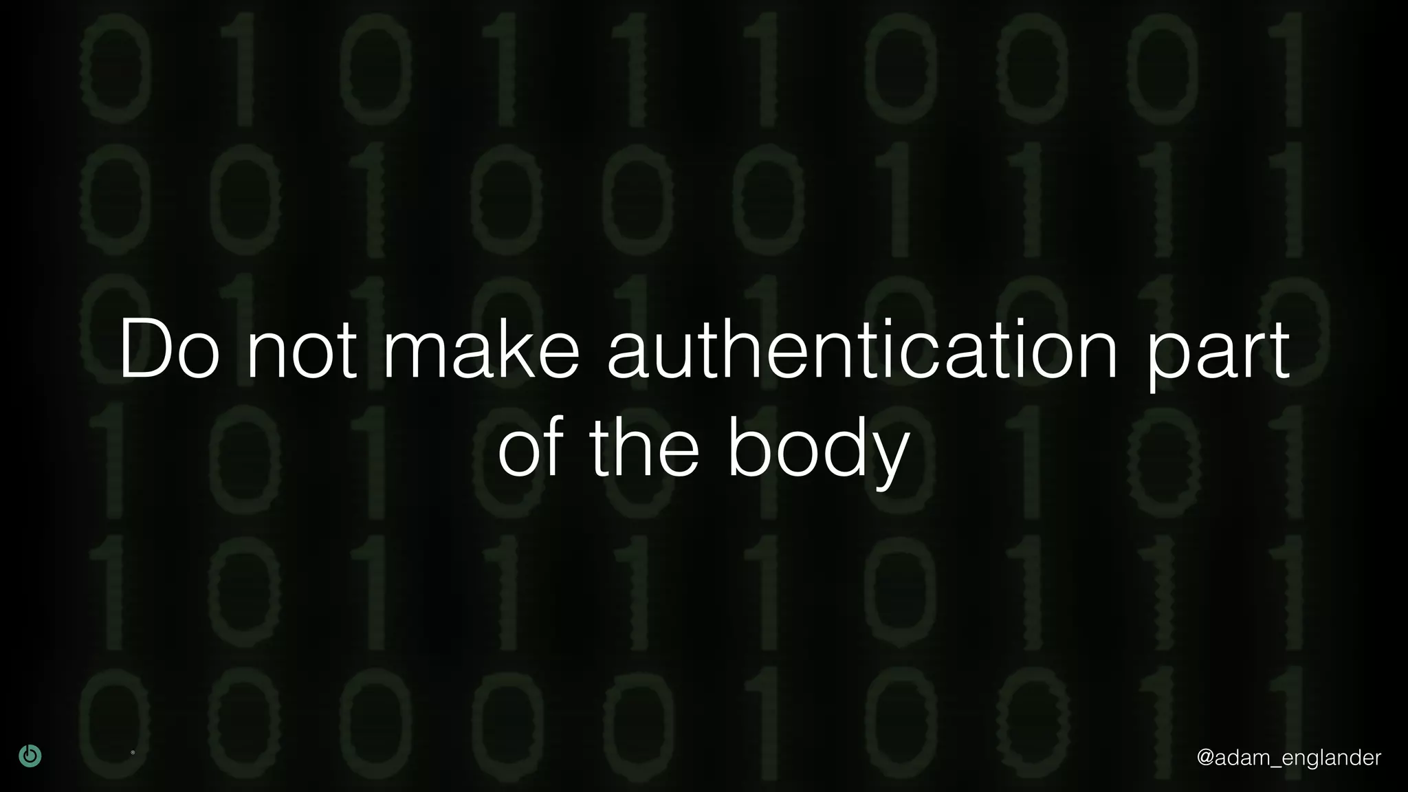 @adam_englander Do not make authentication part of the body 