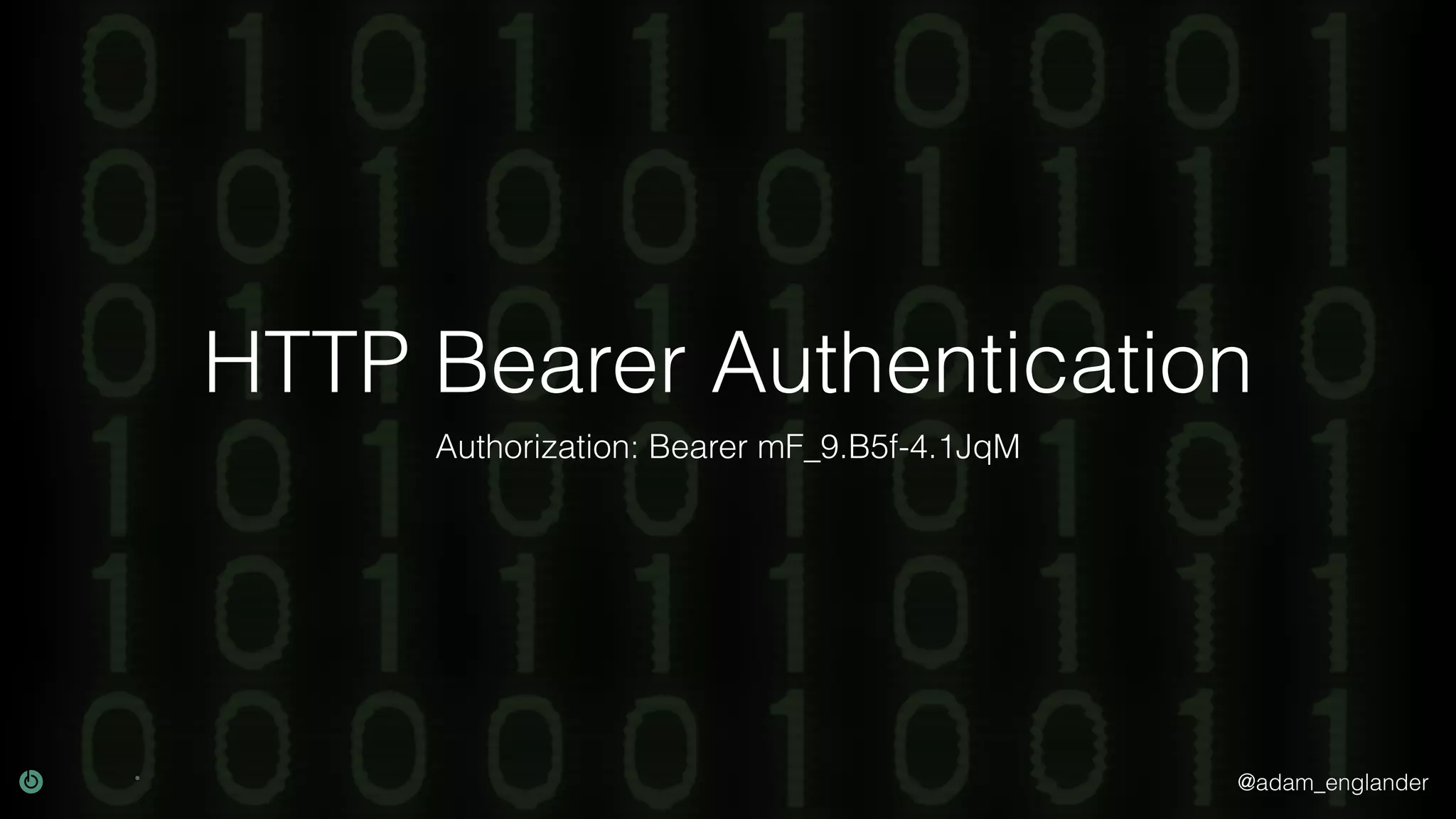 @adam_englander HTTP Bearer Authentication Authorization: Bearer mF_9.B5f-4.1JqM 