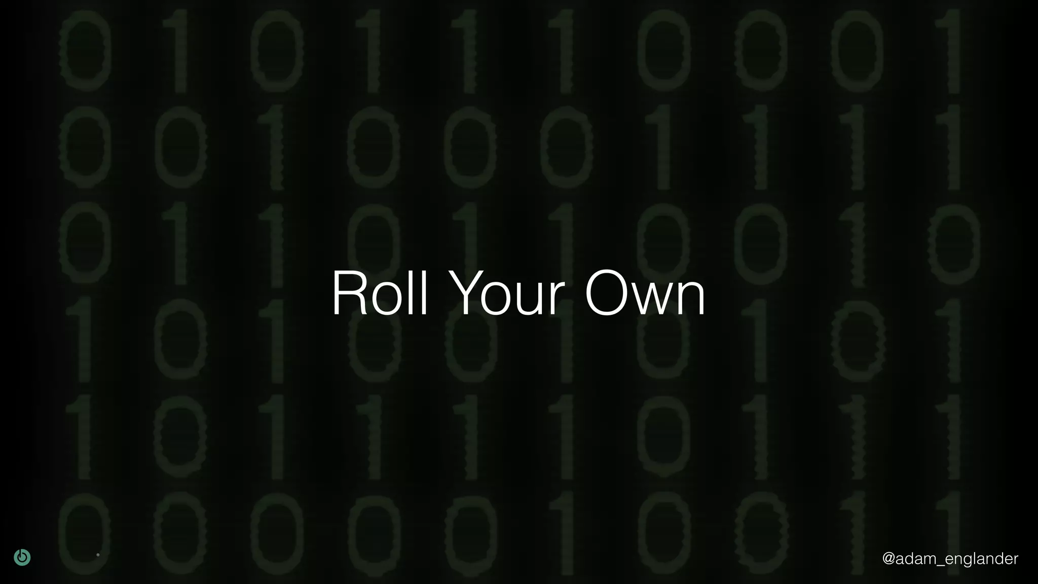 @adam_englander Roll Your Own 