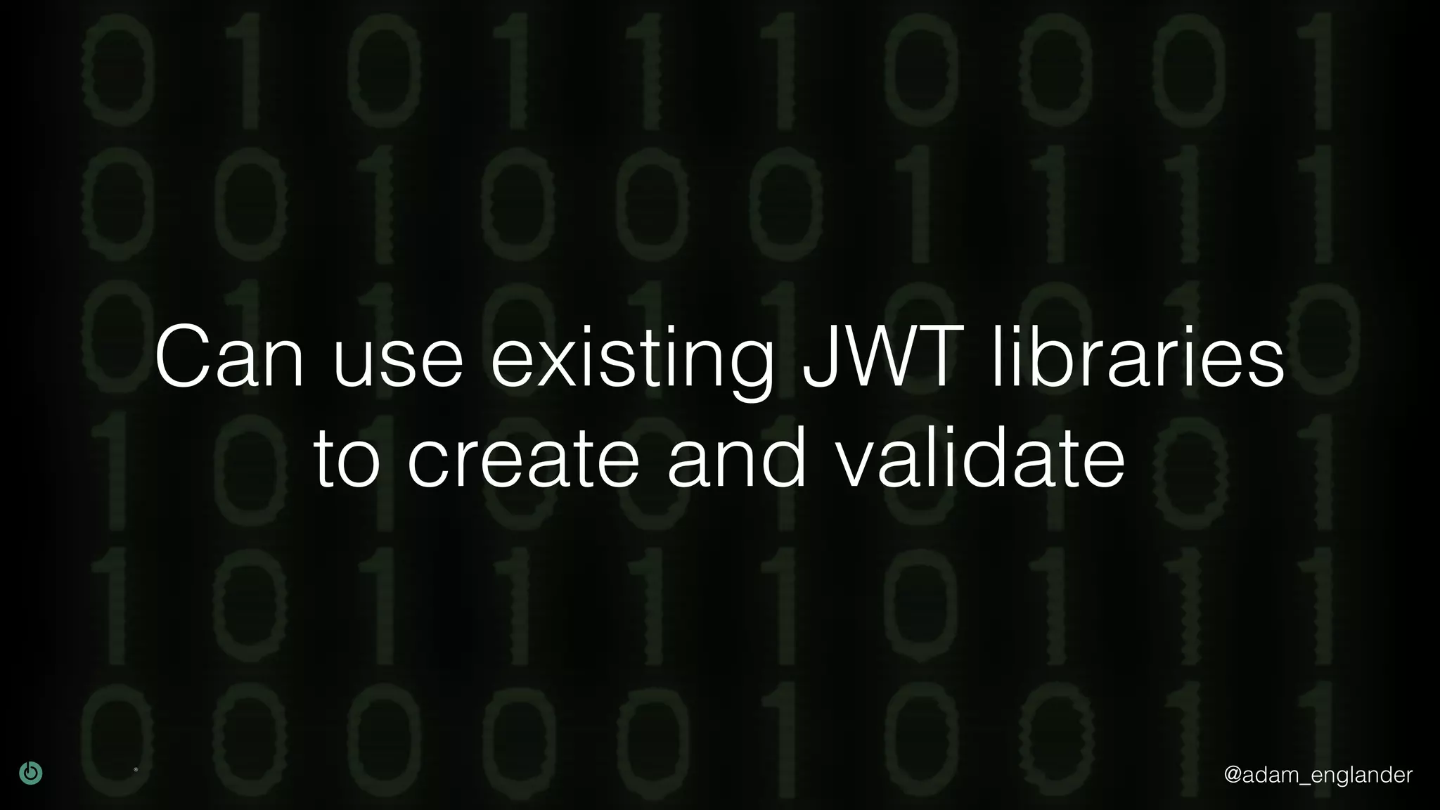 @adam_englander Can use existing JWT libraries to create and validate 