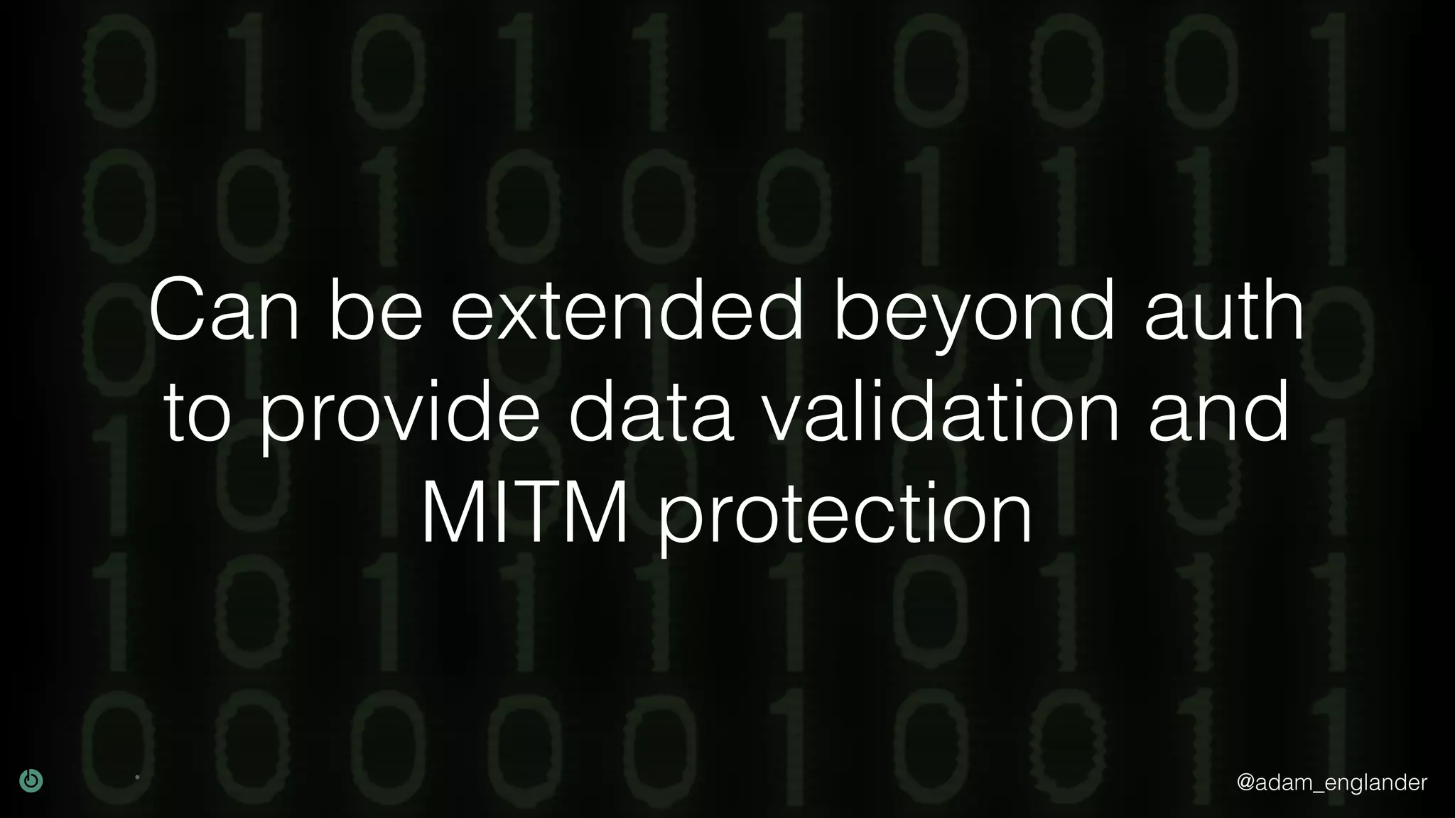 @adam_englander Can be extended beyond auth to provide data validation and MITM protection 