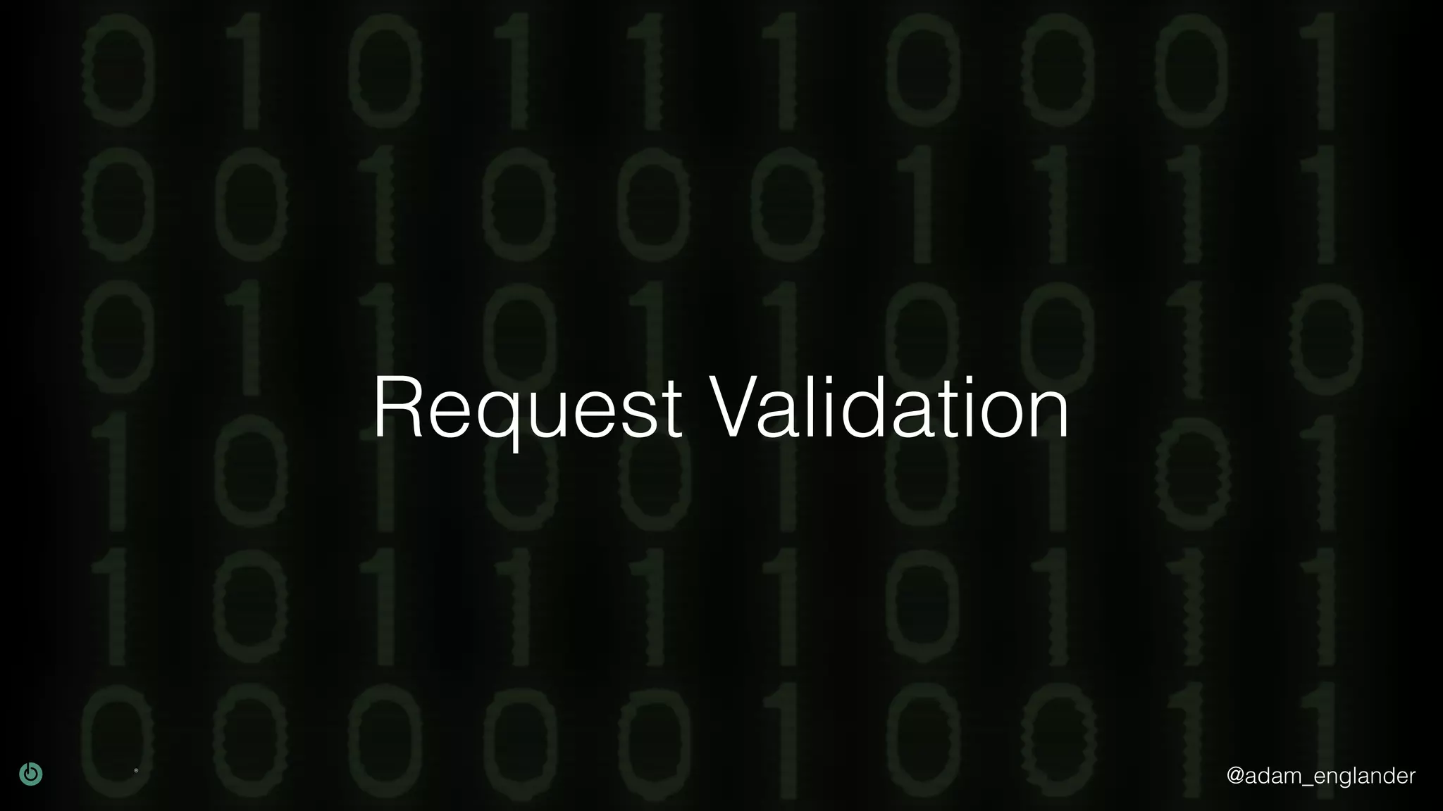 @adam_englander Request Validation 