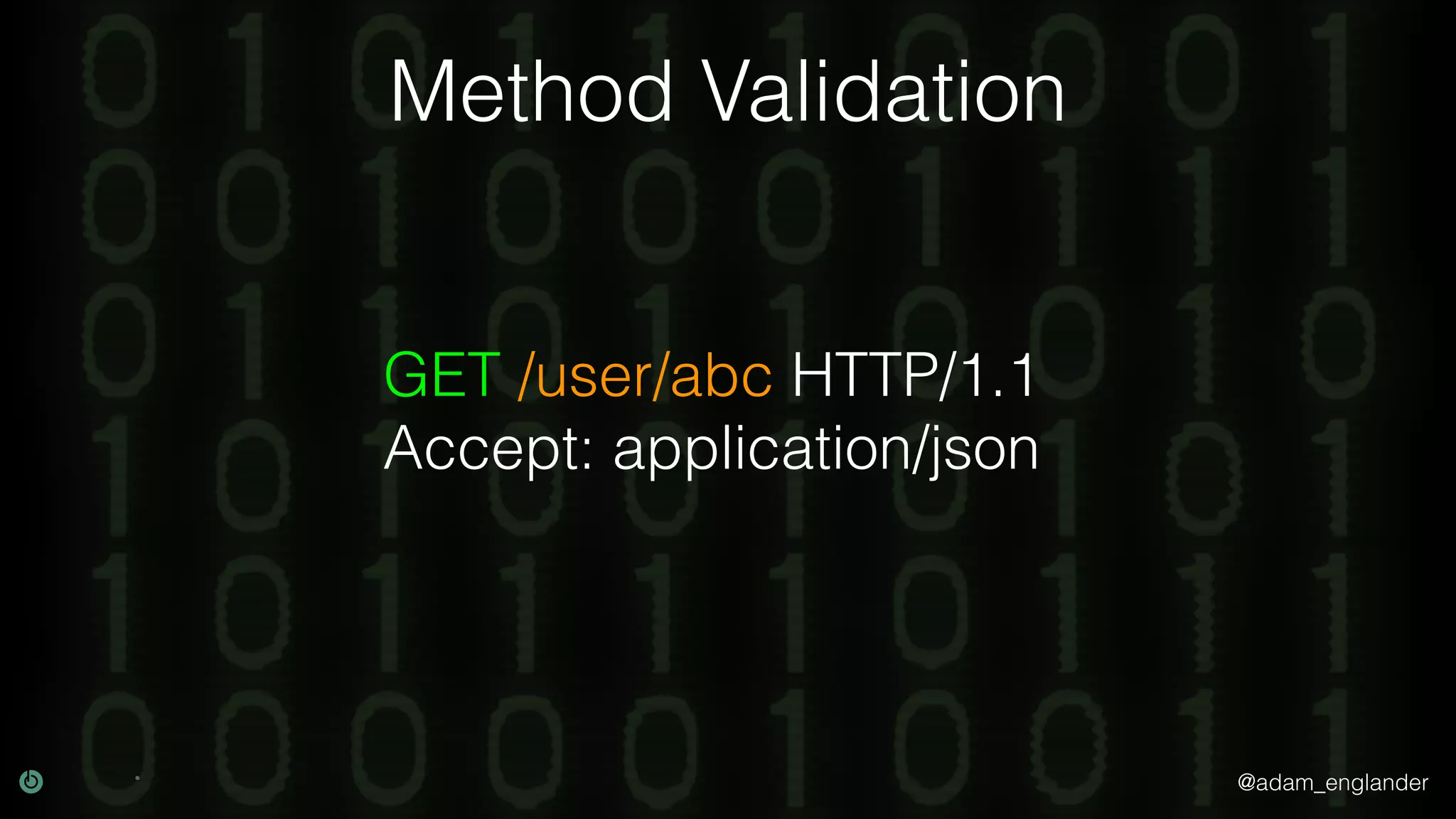 @adam_englander Method Validation GET /user/abc HTTP/1.1 Accept: application/json 