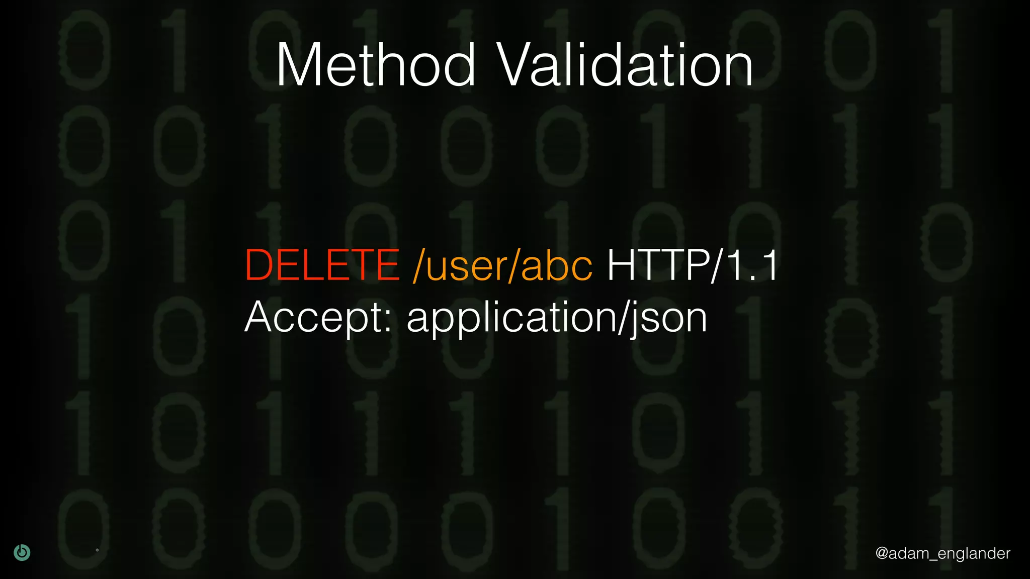 @adam_englander Method Validation DELETE /user/abc HTTP/1.1 Accept: application/json 