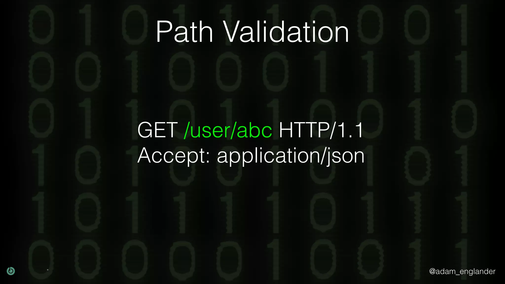 @adam_englander Path Validation GET /user/abc HTTP/1.1 Accept: application/json 