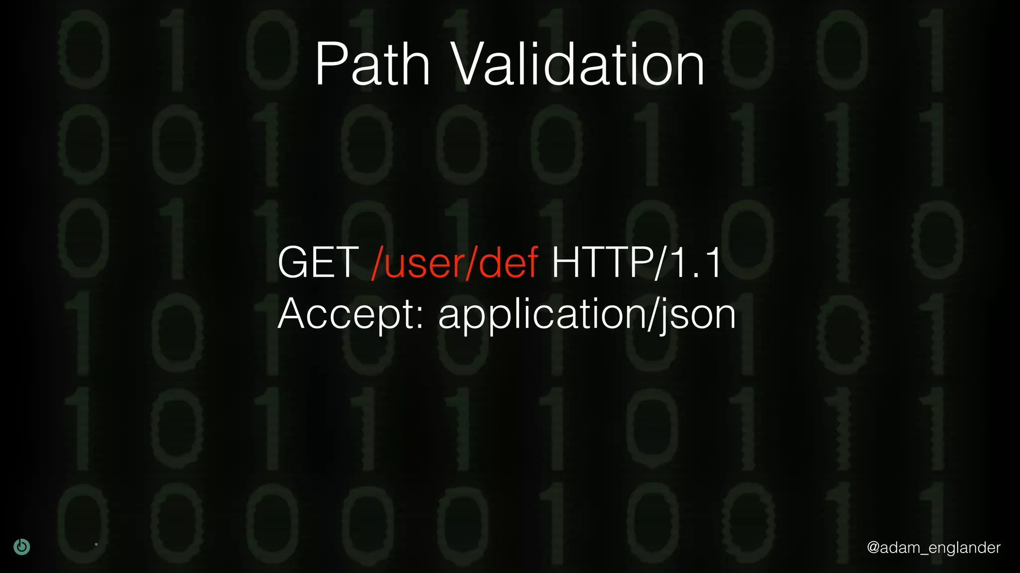 @adam_englander Path Validation GET /user/def HTTP/1.1 Accept: application/json 