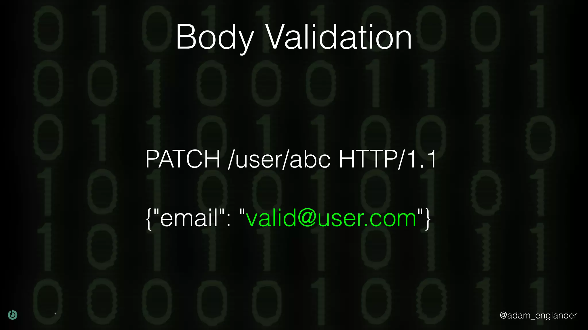 @adam_englander Body Validation PATCH /user/abc HTTP/1.1 {"email": "valid@user.com"} 