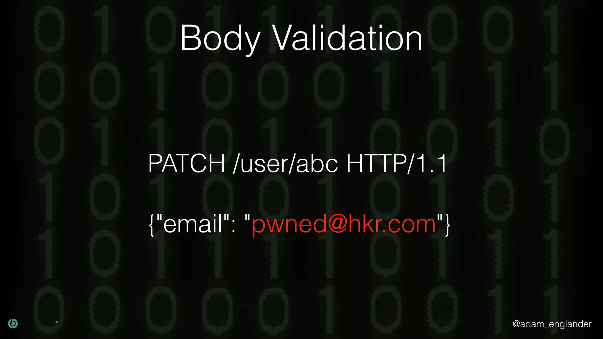 @adam_englander Body Validation PATCH /user/abc HTTP/1.1 {"email": "pwned@hkr.com"} 