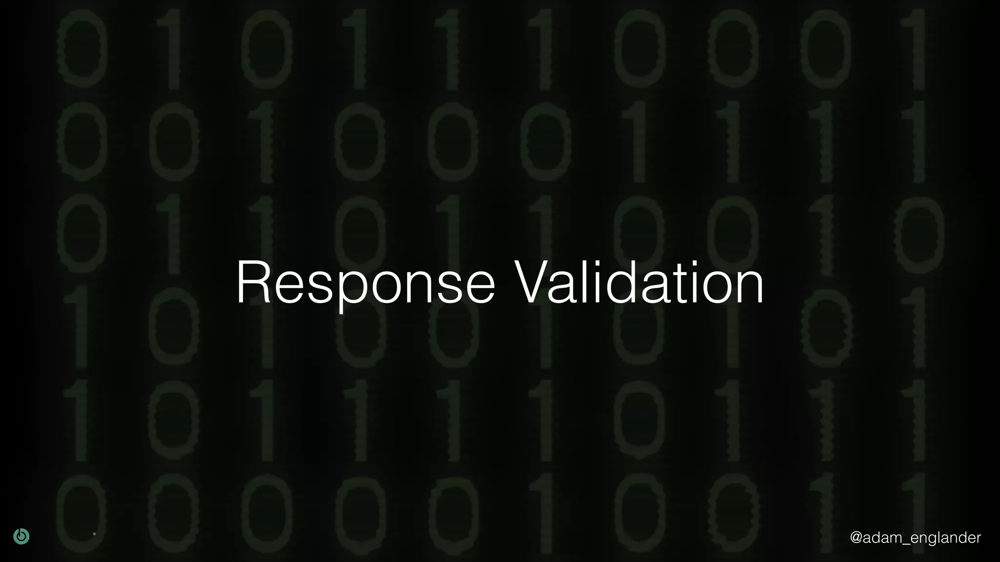 @adam_englander Response Validation 