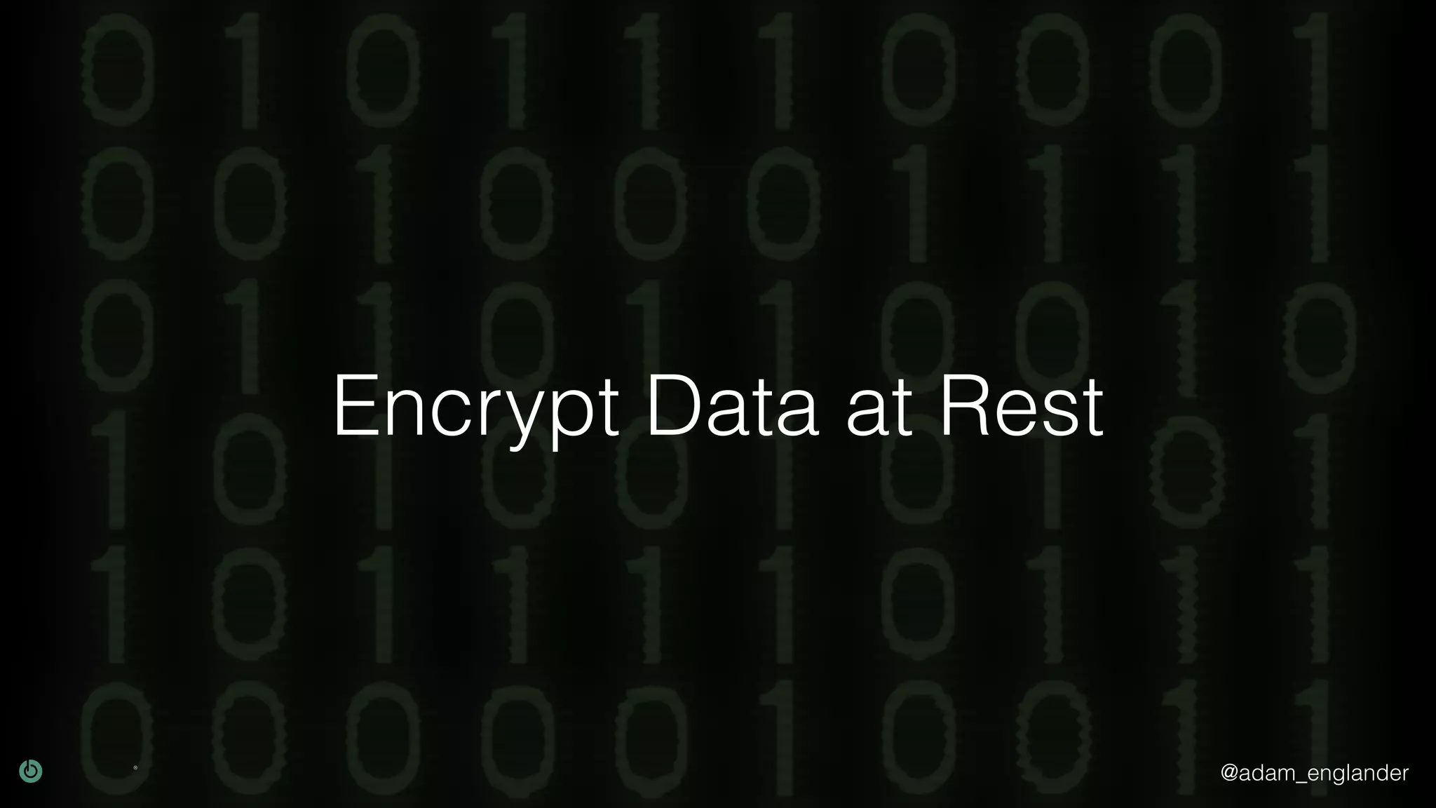 @adam_englander Encrypt Data at Rest 