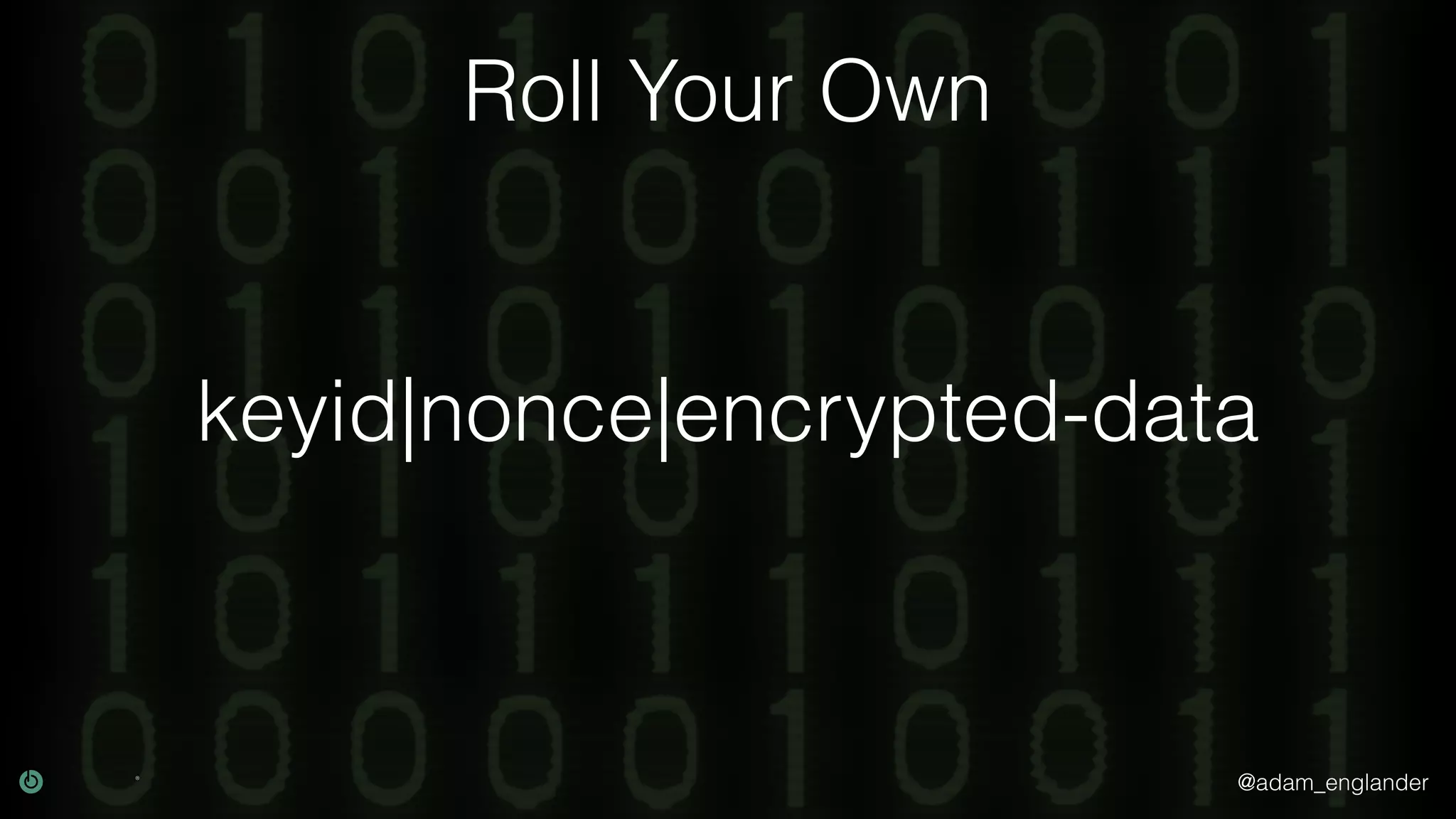 @adam_englander Roll Your Own keyid|nonce|encrypted-data 