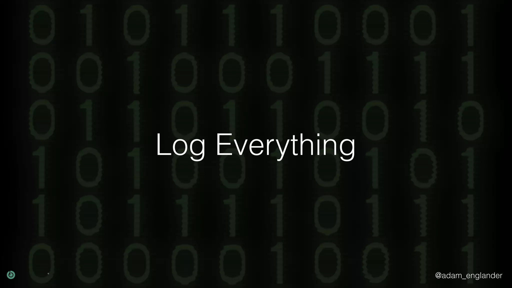 @adam_englander Log Everything 