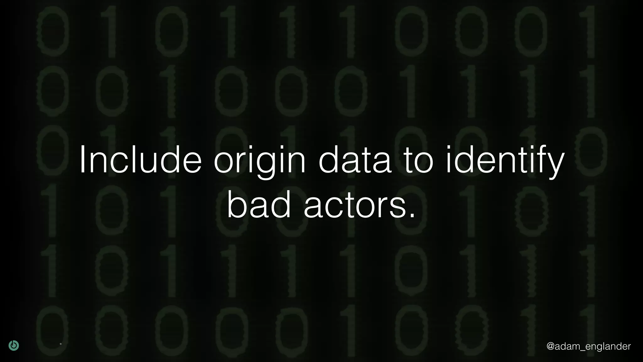 @adam_englander Include origin data to identify bad actors. 