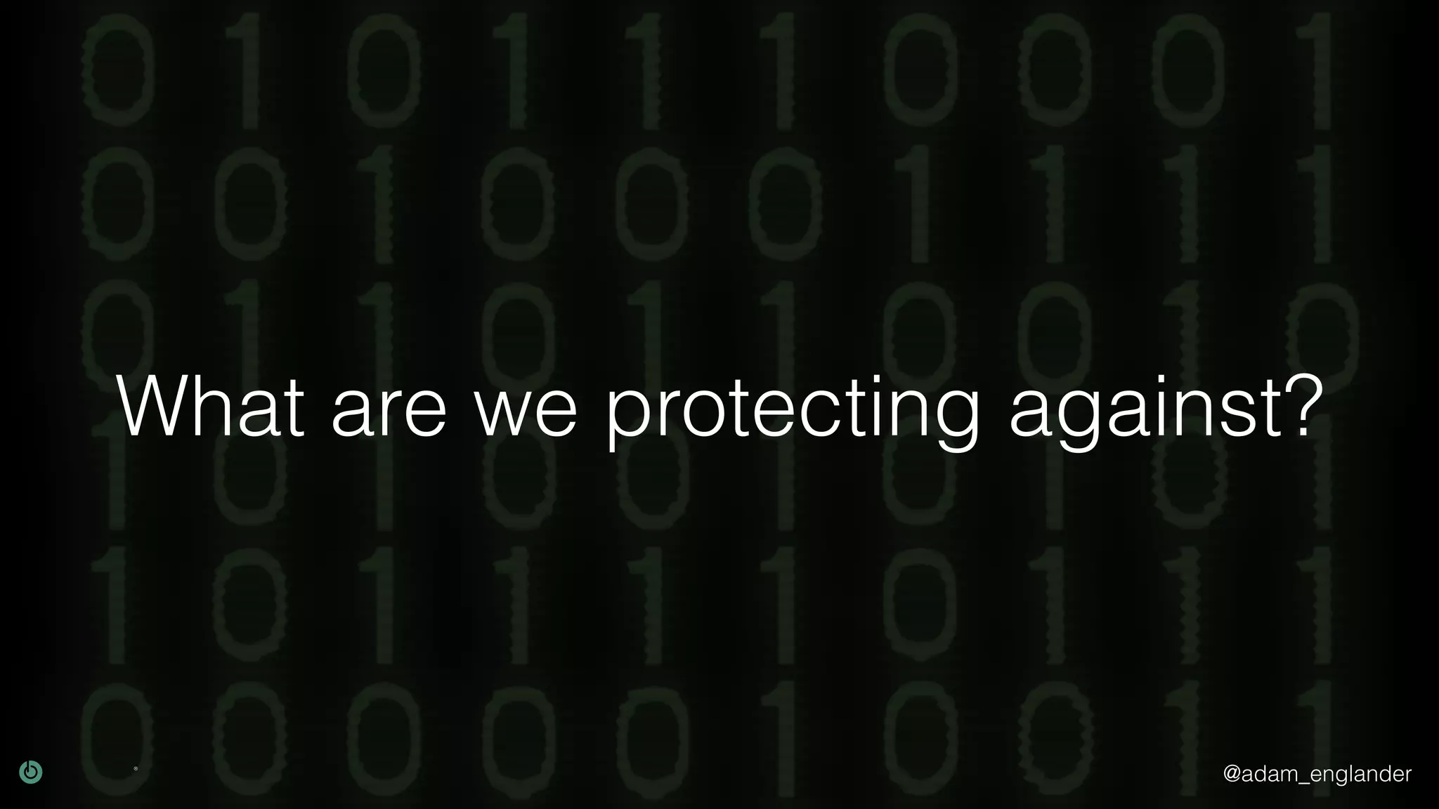 @adam_englander What are we protecting against? 
