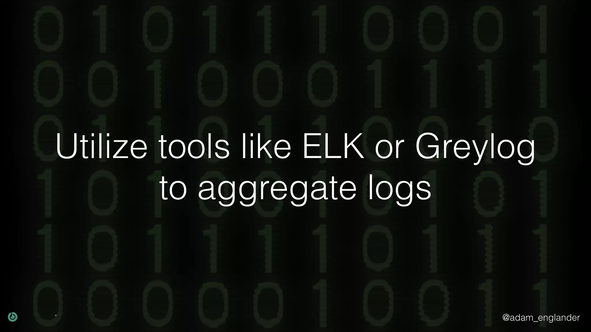 @adam_englander Utilize tools like ELK or Greylog to aggregate logs 