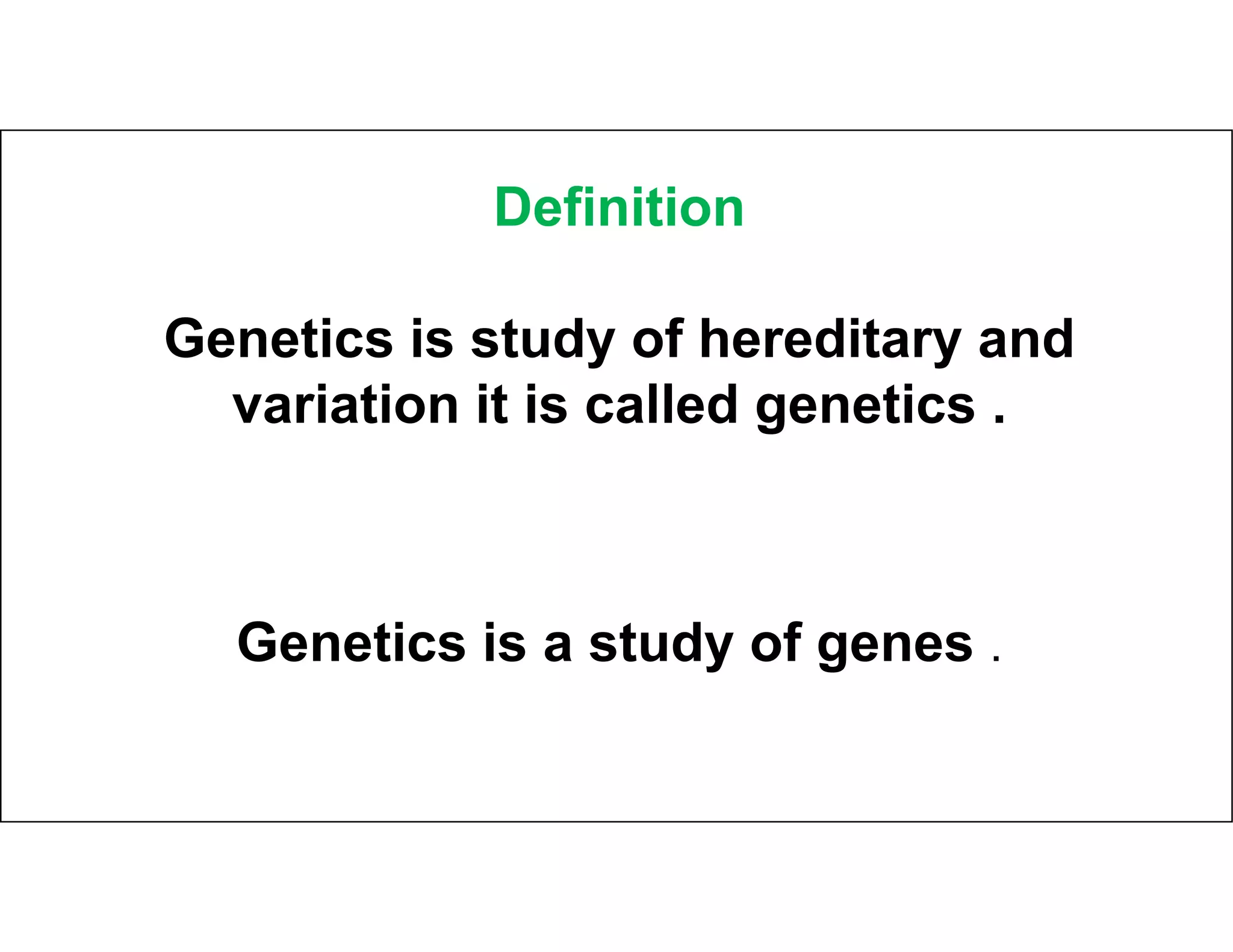 Definition
Genetics is study of hereditary and
variation it is called genetics .
Genetics is a study of genes .
 