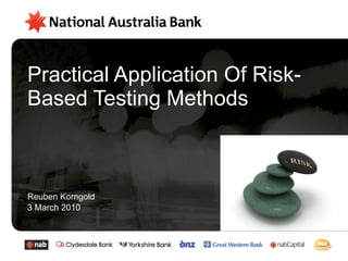 Practical Application Of Risk-Based Testing Methods Reuben Korngold 3 March 2010 