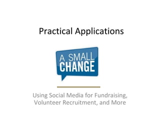 Practical Applications Using Social Media for Fundraising, Volunteer Recruitment, and More 