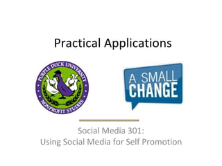 Practical Applications Social Media 301: Using Social Media for Self Promotion 