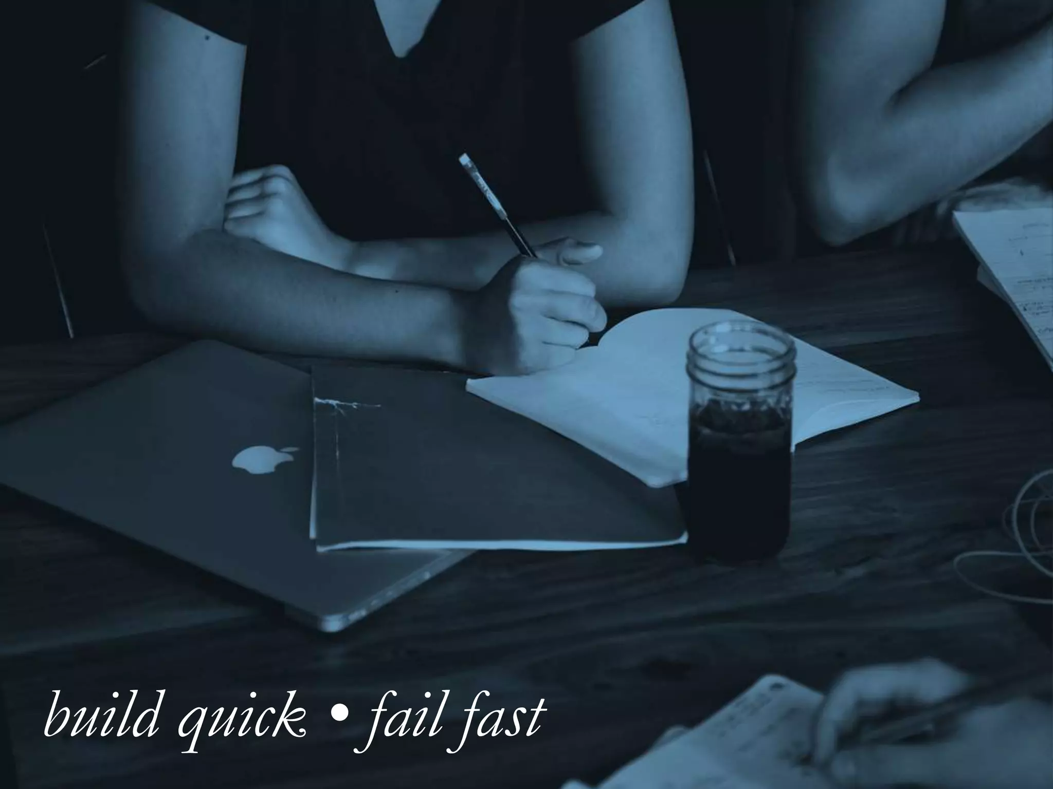 build quick • fail fast
 