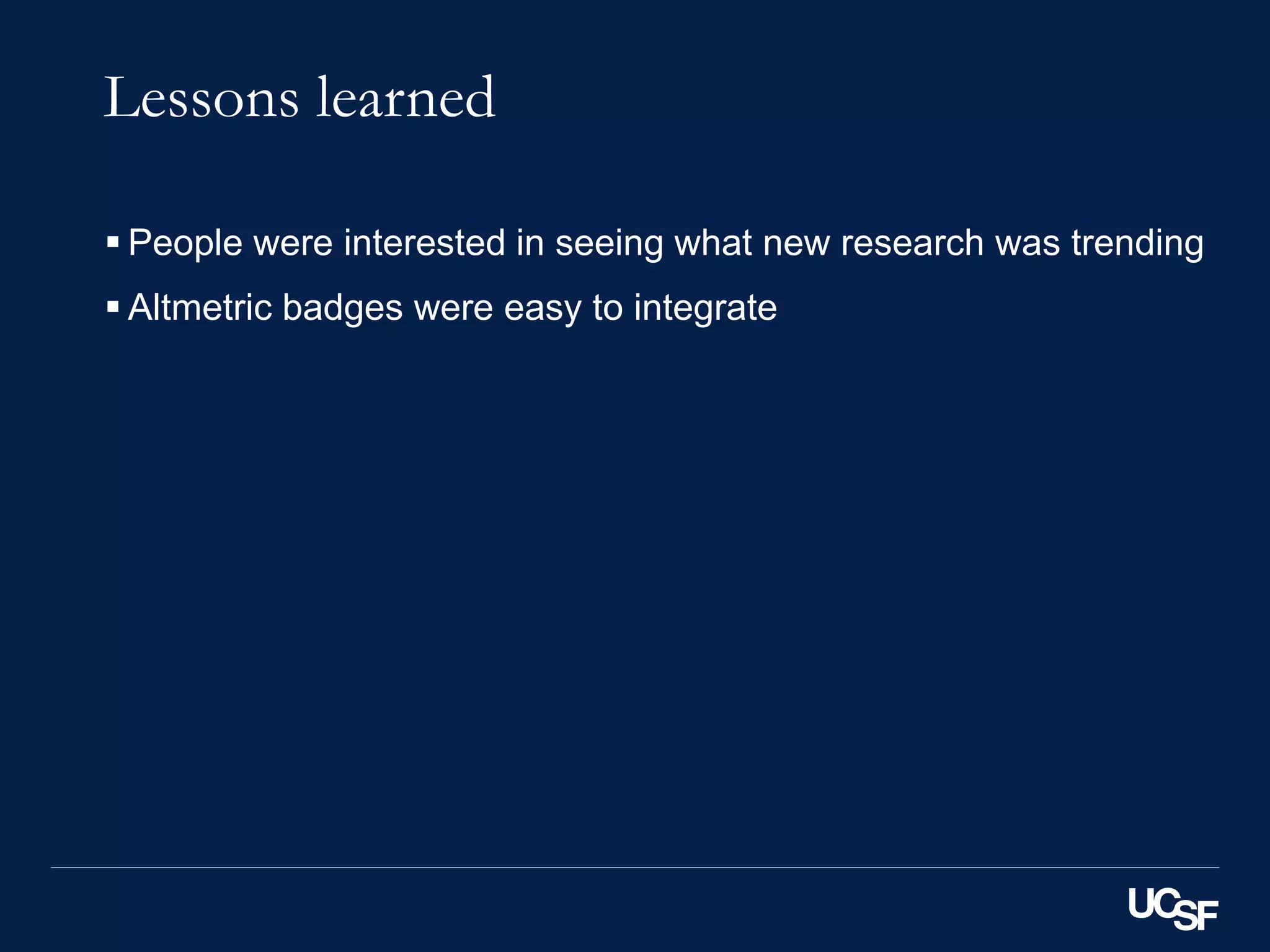 Lessons learned
 People were interested in seeing what new research was trending
 Altmetric badges were easy to integrate
 