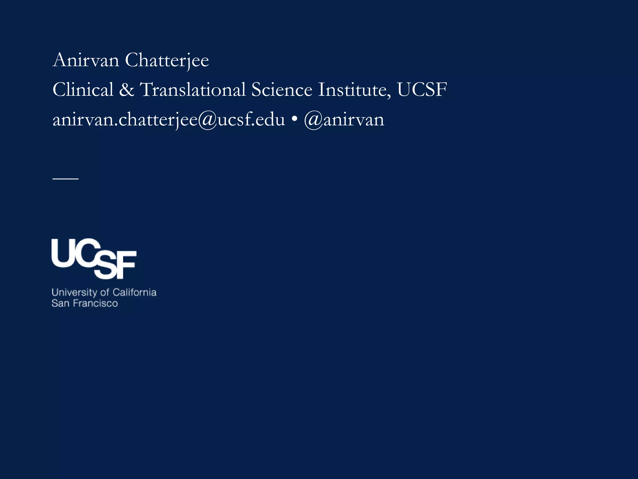 Anirvan Chatterjee
Clinical & Translational Science Institute, UCSF
anirvan.chatterjee@ucsf.edu • @anirvan
 