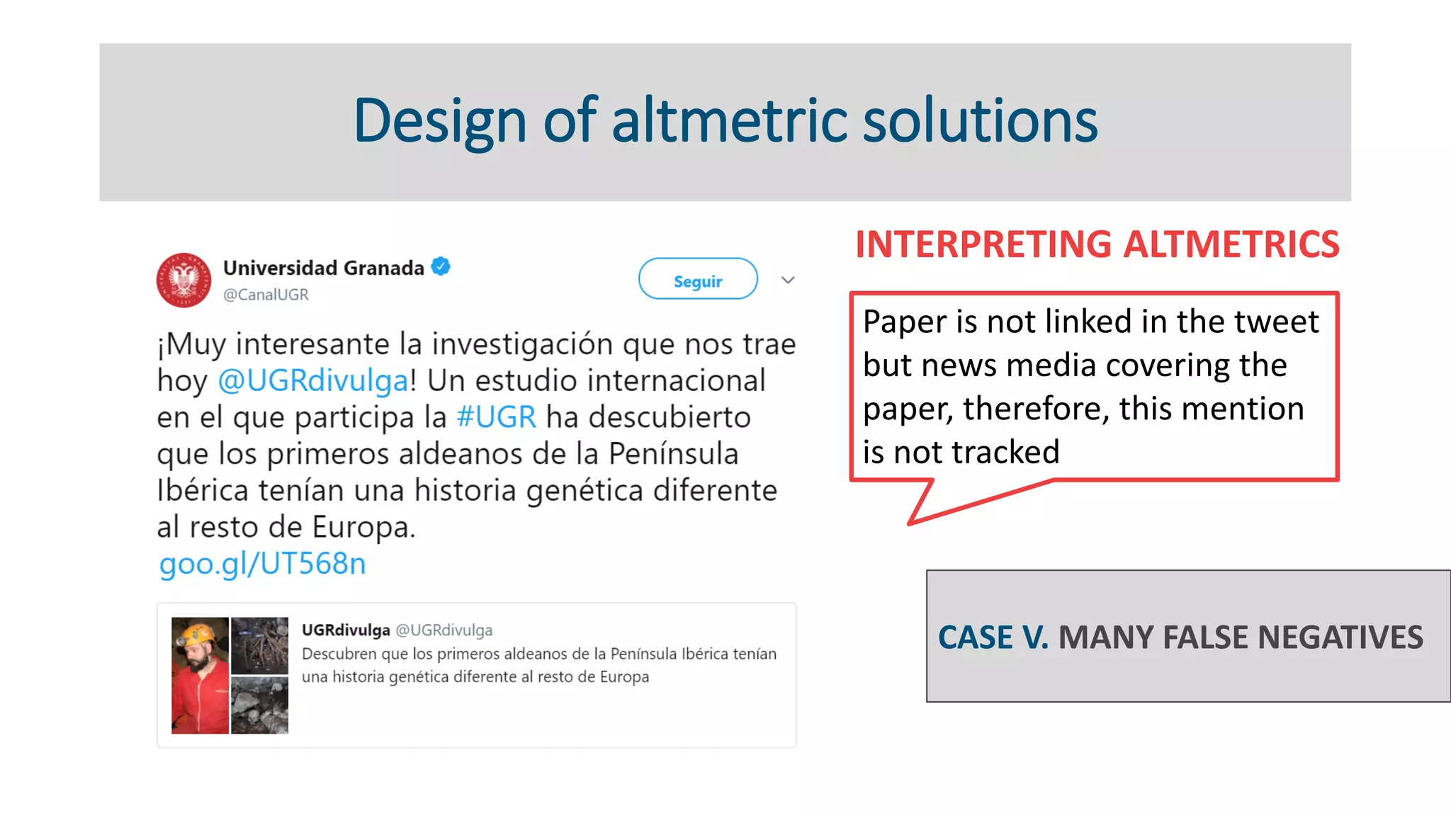 Design of altmetric solutions
INTERPRETING ALTMETRICS
CASE V. MANY FALSE NEGATIVES
Paper is not linked in the tweet
but news media covering the
paper, therefore, this mention
is not tracked
 