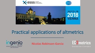 Practical applications of altmetrics
Nicolas Robinson-Garcia
 