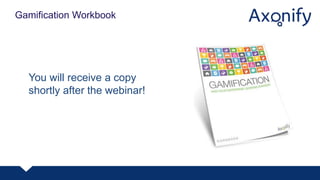 Gamification Workbook
You will receive a copy
shortly after the webinar!
 