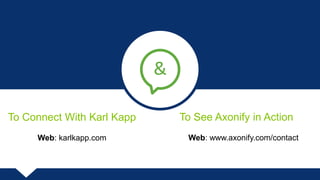 &
To Connect With Karl Kapp
Web: karlkapp.com
To See Axonify in Action
Web: www.axonify.com/contact
 