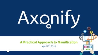 A Practical Approach to Gamification
April 7th, 2015
 