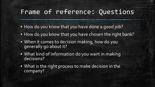 Frame of reference: Questions 
▪ How do you know that you have done a good job? 
▪ How do you know that you have chosen th...