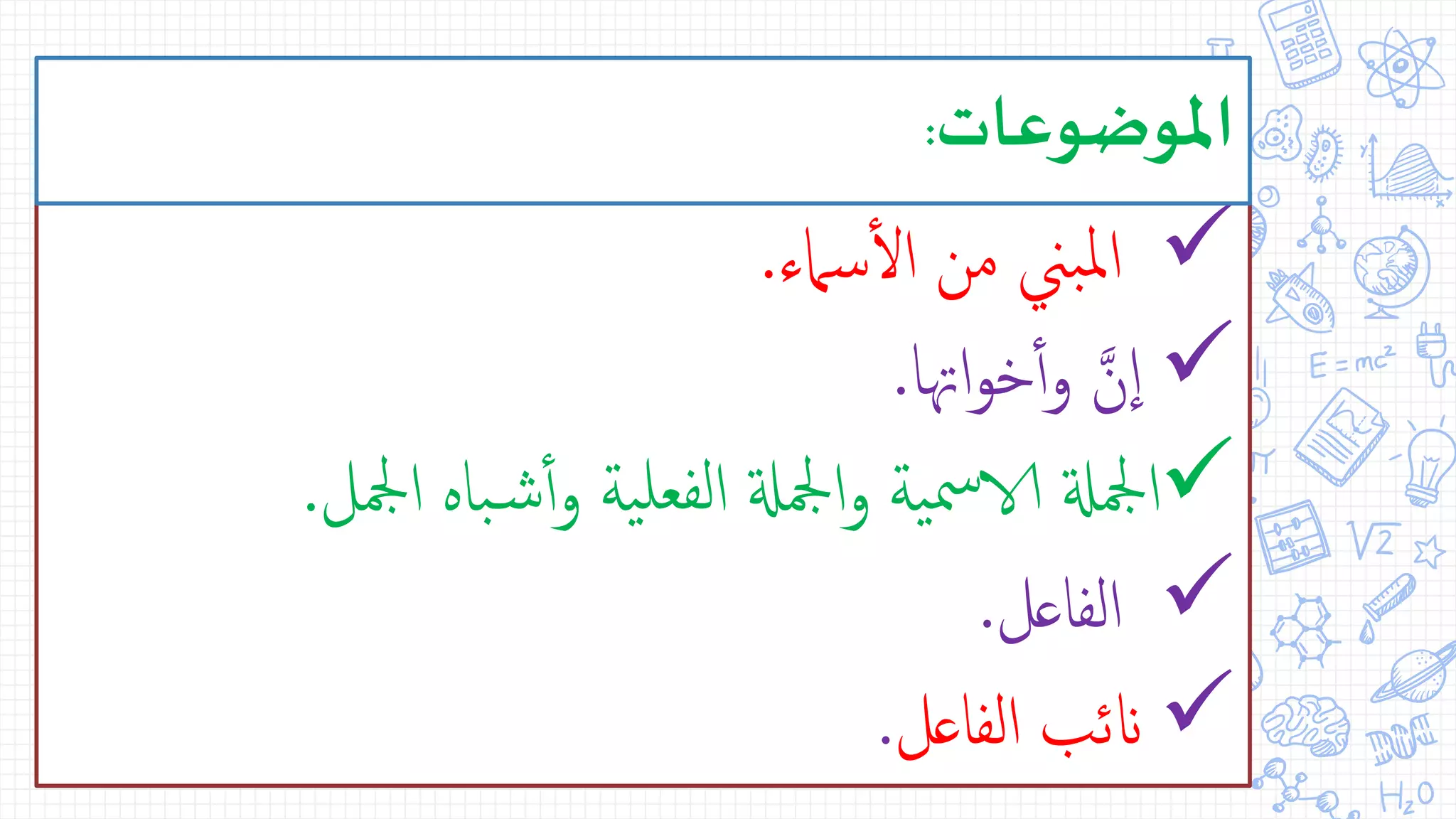 ‫سامء‬‫أ‬‫ل‬‫ا‬ ‫من‬ ‫بين‬‫مل‬‫ا‬.
‫اهتا‬‫و‬‫خ‬‫أ‬‫أ‬‫و‬ َّ‫ن‬‫ا‬.
‫امجلل‬ ‫باه‬‫ش‬‫أ‬‫أ‬‫و‬ ‫ية‬‫لفعل‬‫ا‬ ‫امجلةل‬‫و‬ ‫ية‬‫مس‬‫الا‬ ‫امجلةل‬.
‫الفاعل‬.
‫الفاعل‬ ‫انئب‬.
‫املوضوعات‬:
 