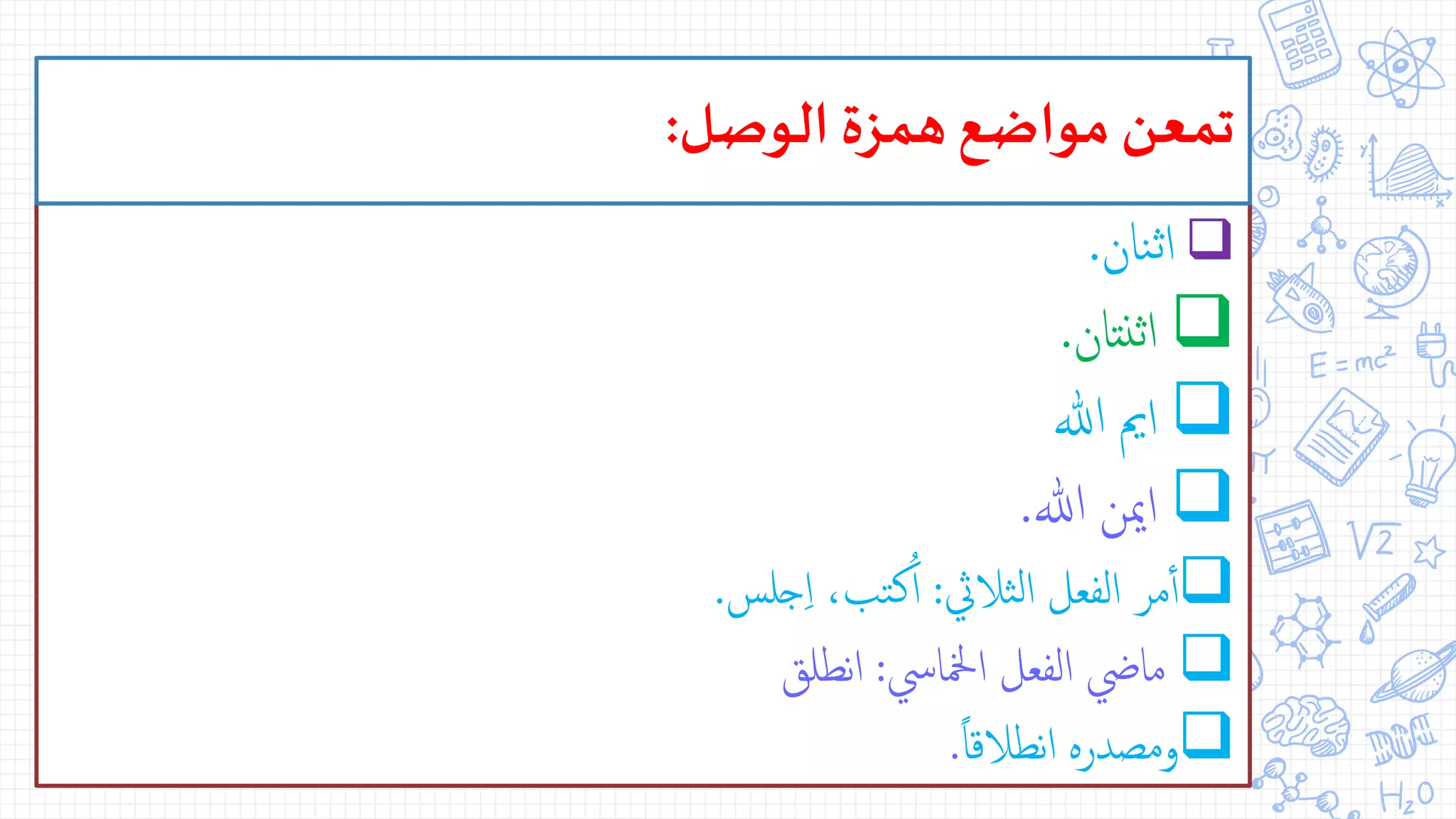 ‫نان‬‫ث‬‫ا‬.
‫اثنتان‬.
‫ هلل‬ ‫امي‬
‫ هلل‬ ‫امين‬.
‫الثاليث‬ ‫الفعل‬ ‫مر‬‫أ‬‫أ‬:‫جلس‬ِّ‫ا‬ ،‫كتب‬ُ‫ا‬.
‫امخلايس‬ ‫الفعل‬ ‫مايض‬:‫نطلق‬‫ا‬
ً‫ا‬‫نطالق‬‫ا‬ ‫ومصدره‬.
‫الوصل‬ ‫همزة‬‫مواضع‬ ‫تمعن‬:
 