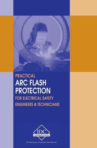 PRACTICAL 
ARC FLASH 
PROTECTION 
FOR ELECTRICAL SAFETY 
ENGINEERS & TECHNICIANS 
 