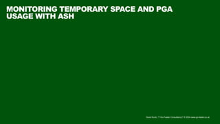 David Kurtz, /*+Go-Faster Consultancy*/ © 2024 www.go-faster.co.uk
MONITORING TEMPORARY SPACE AND PGA
USAGE WITH ASH
 