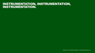 David Kurtz, /*+Go-Faster Consultancy*/ © 2024 www.go-faster.co.uk
INSTRUMENTATION, INSTRUMENTATION,
INSTRUMENTATION.
 